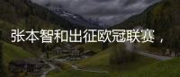 張本智和出征歐冠聯賽，與奧恰、林昀儒、莫雷高德成為隊友