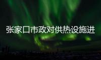 張家口市政對供熱設施進行夏季維修檢查工作