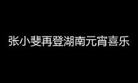 張小斐再登湖南元宵喜樂會 逆天美腿被贊新晉“腿精”