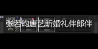 張若昀唐藝昕婚禮伴郎伴娘團曝光 井柏然宋茜在列