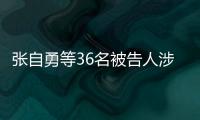 張自勇等36名被告人涉黑案一審?fù)徑Y(jié)束！