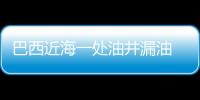 巴西近海一處油井漏油 美石油巨頭雪佛龍擔全責