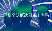 巴黎全隊抵達日本！內馬爾、阿什拉夫、李剛仁出鏡，姆巴佩未隨隊