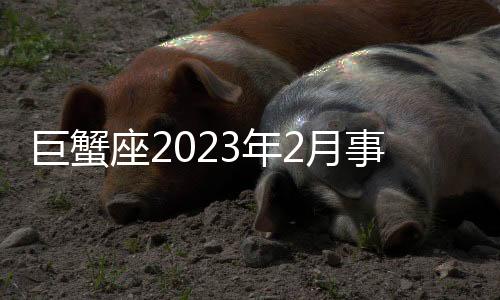 巨蟹座2023年2月事業運勢 2023年2月巨蟹座事業運程詳解