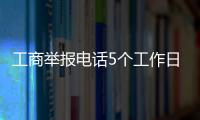 工商舉報電話5個工作日受理（工商舉報電話）