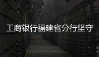 工商銀行福建省分行堅守現金保障第一線  堅決打贏疫情防控阻擊戰