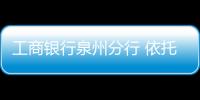 工商銀行泉州分行 依托“稅務貸”助力小微企業(yè)發(fā)展