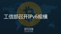 工信部召開IPv6規模部署及專項督查工作全國電視電話會議