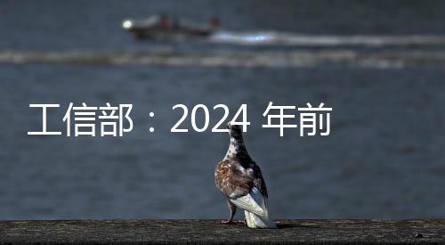 工信部：2024 年前三季度我國軟件業務收入 98281 億元，同比增長 10.8%