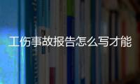 工傷事故報告怎么寫才能確認(rèn)工傷（工傷事故報告怎么寫）