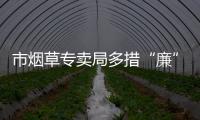 市煙草專賣局多措“廉”動厚植廉潔文化_