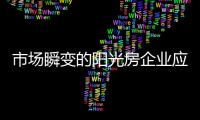 市場瞬變的陽光房企業應隨時準備“戰斗”