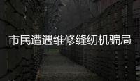 市民遭遇維修縫紉機騙局被坑上千元