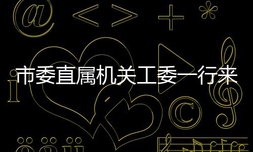 市委直屬機關工委一行來洞頭調研機關黨建工作