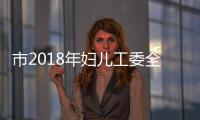 市2018年婦兒工委全體（擴大）會議召開