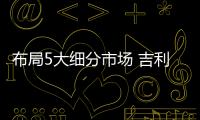 布局5大細分市場 吉利研發CEO定調L品牌