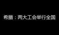 希臘：兩大工會舉行全國罷工 抗議高通脹和能源價格飆升