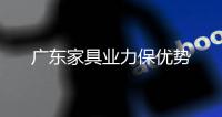 廣東家具業(yè)力保優(yōu)勢(shì)