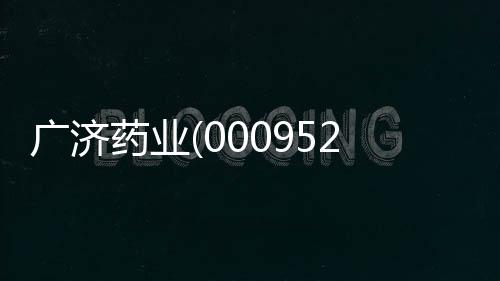 廣濟藥業(000952.SZ)聘任盧子龍為公司總經理