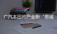 廣汽本田將產(chǎn)全新“思域” 明年底投產(chǎn)