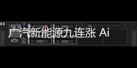 廣汽新能源九連漲 Aion S單月突破5千臺