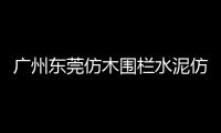 廣州東莞仿木圍欄水泥仿木欄桿施工隊