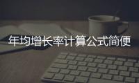 年均增長率計算公式簡便算法（年均增長率計算公式）