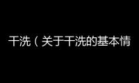 干洗（關(guān)于干洗的基本情況說明介紹）