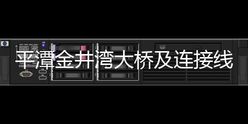 平潭金井灣大橋及連接線工程：棧橋即將合龍 主體下月動工