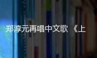 鄭淳元再唱中文歌 《上春晚》致意張國榮【娛樂新聞】風尚中國網