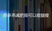 鄭多燕減肥操可以瘦腿瘦臀嗎