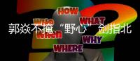 郭焱不掩“野心”劍指北京奧運(yùn) 施之皓苛刻要求顯厚望(