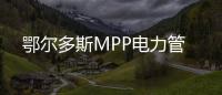 鄂爾多斯MPP電力管