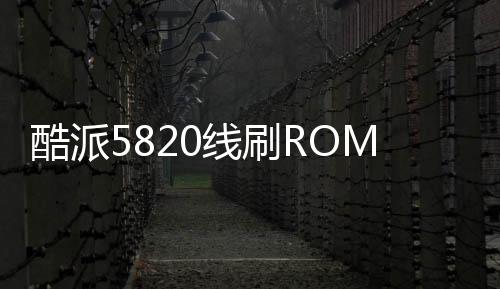 酷派5820線刷ROM刷機包