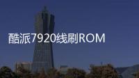 酷派7920線刷ROM刷機包