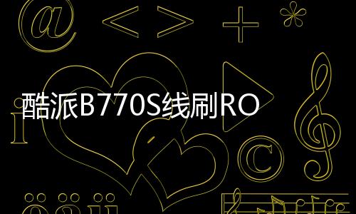 酷派B770S線刷ROM刷機包