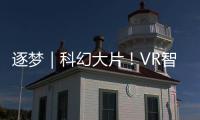 逐夢｜科幻大片！VR智能頭盔硬核上線