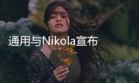 通用與Nikola宣布修改協(xié)議 Nikola股價(jià)大跌