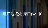 通江達海處 港口作業忙(“十四五”，我們這樣開局起步)