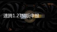 速騰1.2TSI版申報圖曝光 或售15萬元左右