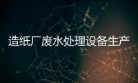 造紙廠廢水處理設(shè)備生產(chǎn)廠家