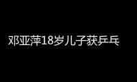 鄧亞萍18歲兒子獲乒乓球全國冠軍