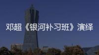 鄧超《銀河補習班》演繹“不一樣的父子”