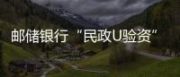 郵儲銀行“民政U驗資”賦能政務(wù)服務(wù)優(yōu)化升級