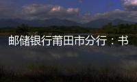 郵儲銀行莆田市分行：書香悅讀 以知促行