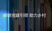 郵銀黨建引領 助力鄉村振興