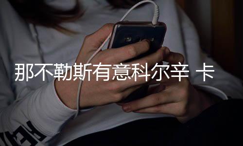 那不勒斯有意科爾辛 卡斯特羅吸引國米目光