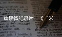 重磅微紀錄片丨《“米”字寫成記》第三集《鑄魂》