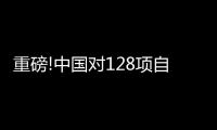 重磅!中國對128項自美國進口產品加征關稅