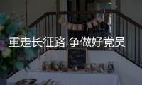 重走長征路 爭做好黨員